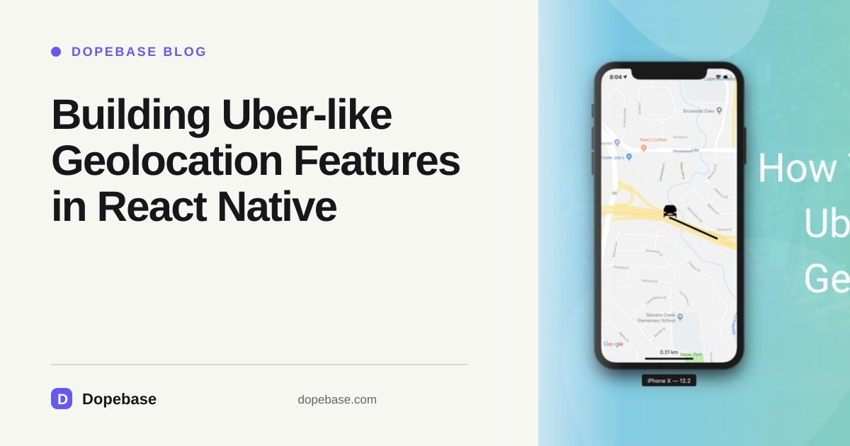 Building Uber-like Geolocation Features in React Native | Dopebase